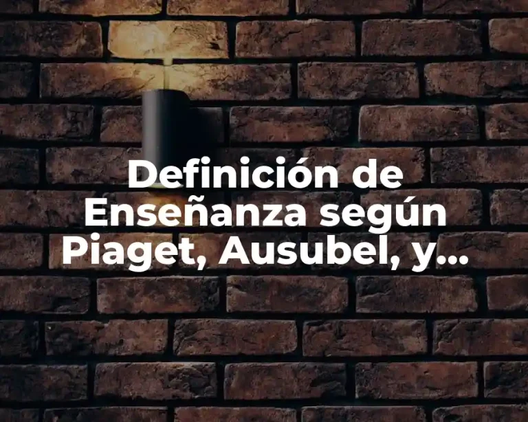 Definición de Enseñanza según Piaget, Ausubel, y Norman