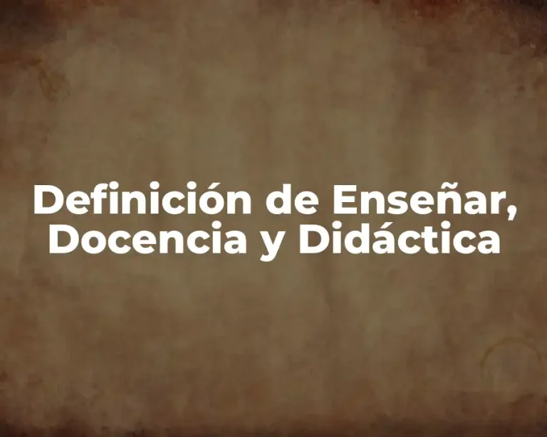 Definición de Enseñar, Docencia y Didáctica