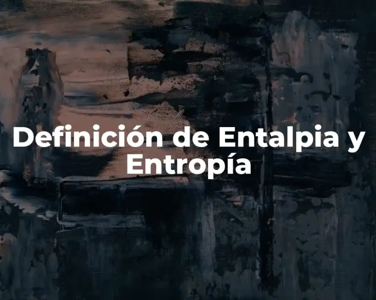 Definición de Entalpia y Entropía