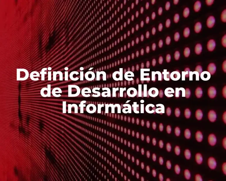Definición de Entorno de Desarrollo en Informática