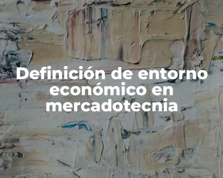 Definición de entorno económico en mercadotecnia