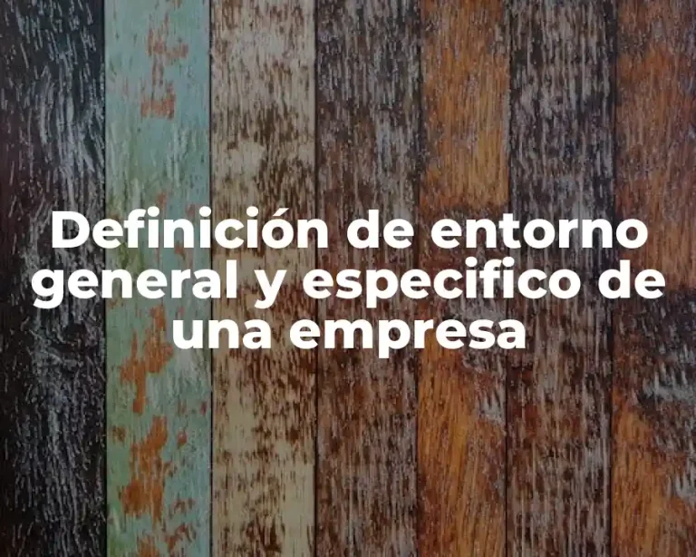 Definición de entorno general y especifico de una empresa