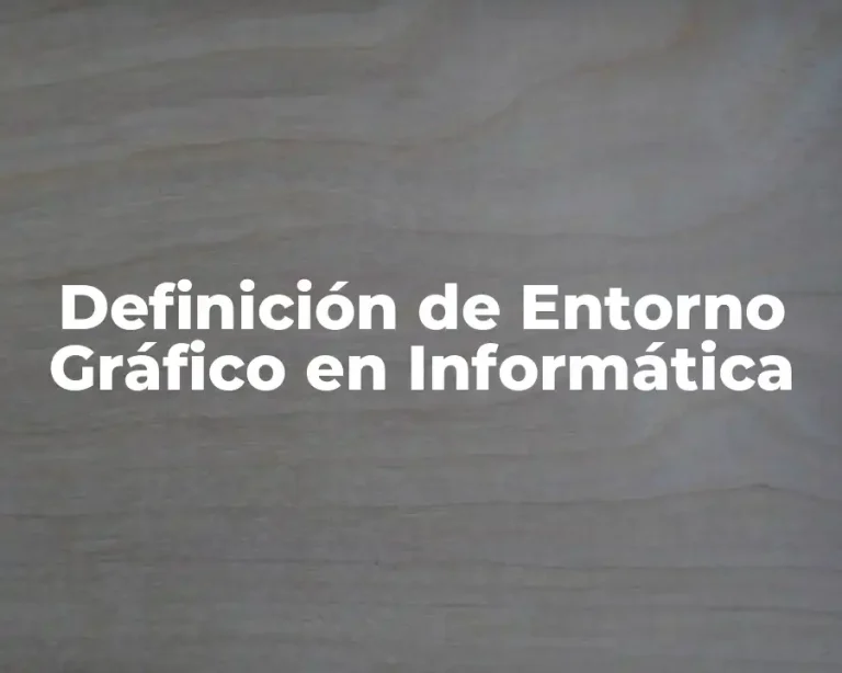 Definición de Entorno Gráfico en Informática