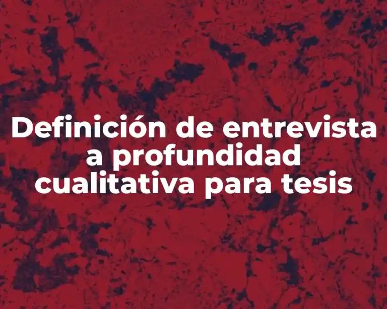 Definición de entrevista a profundidad cualitativa para tesis