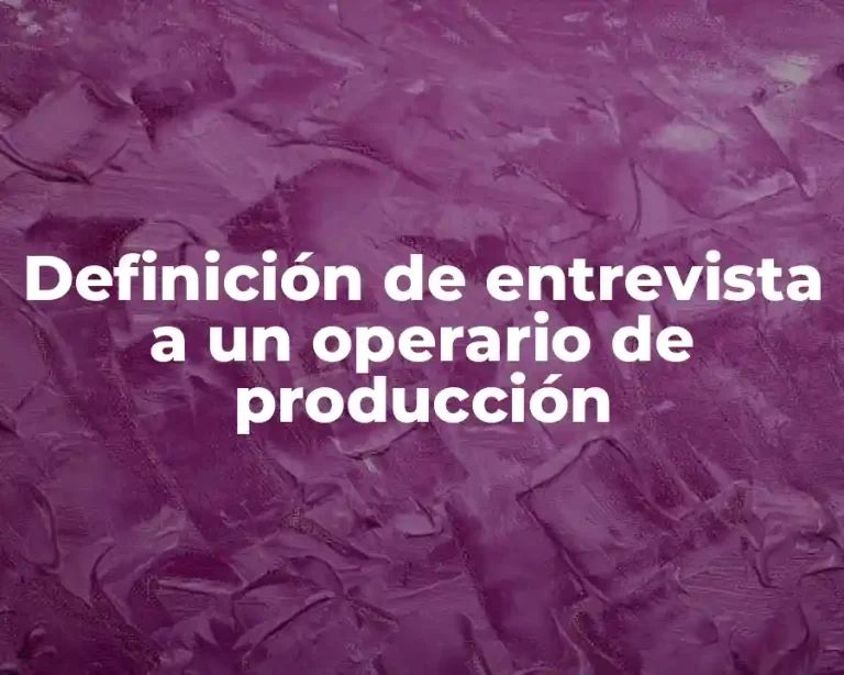 Definición de entrevista a un operario de producción