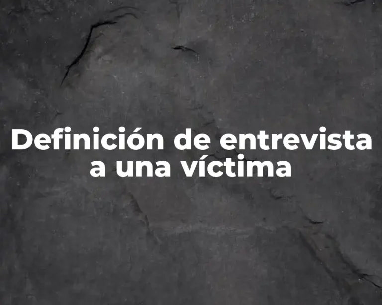 Definición de entrevista a una víctima