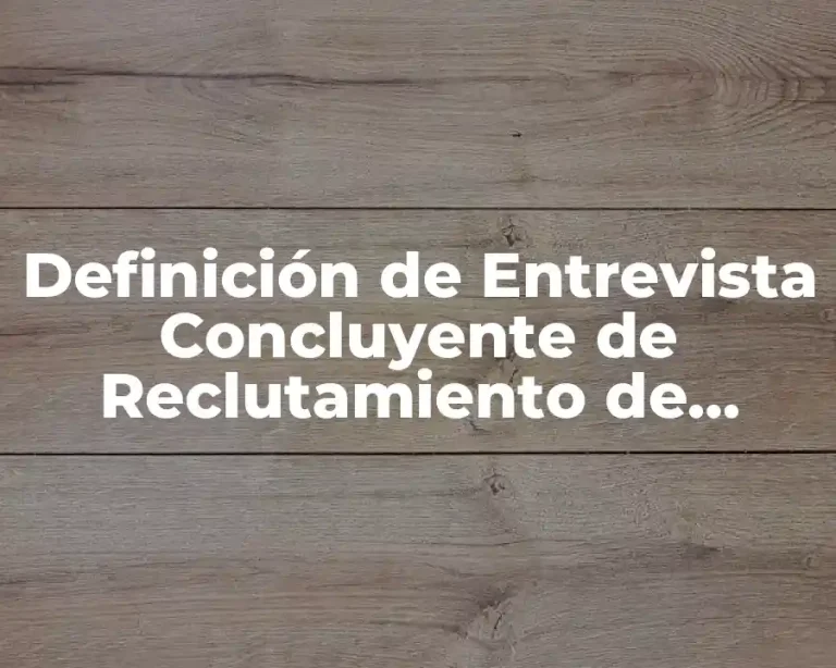 Definición de Entrevista Concluyente de Reclutamiento de Personal
