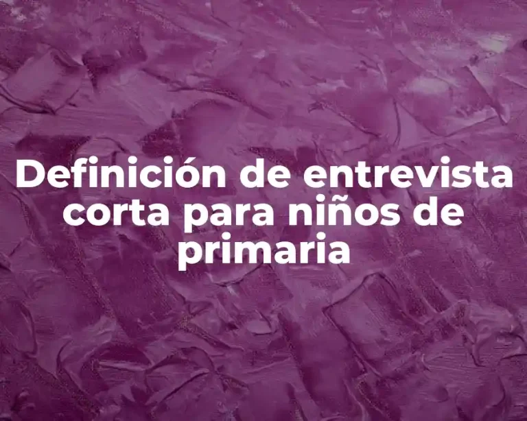 Definición de entrevista corta para niños de primaria