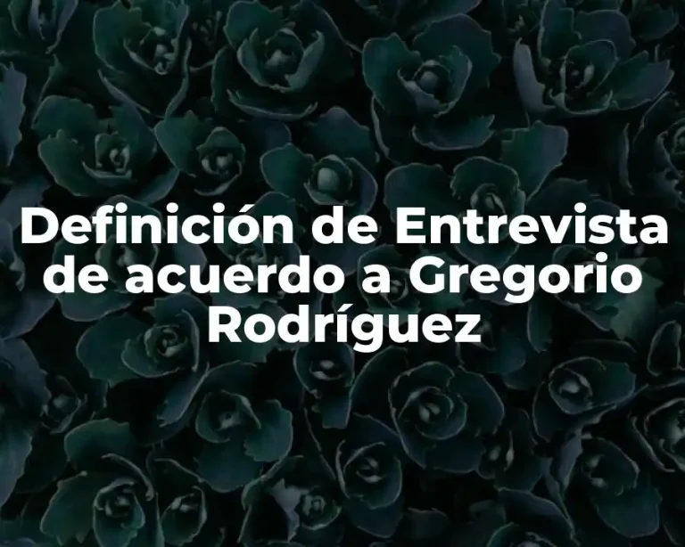 Definición de Entrevista de acuerdo a Gregorio Rodríguez