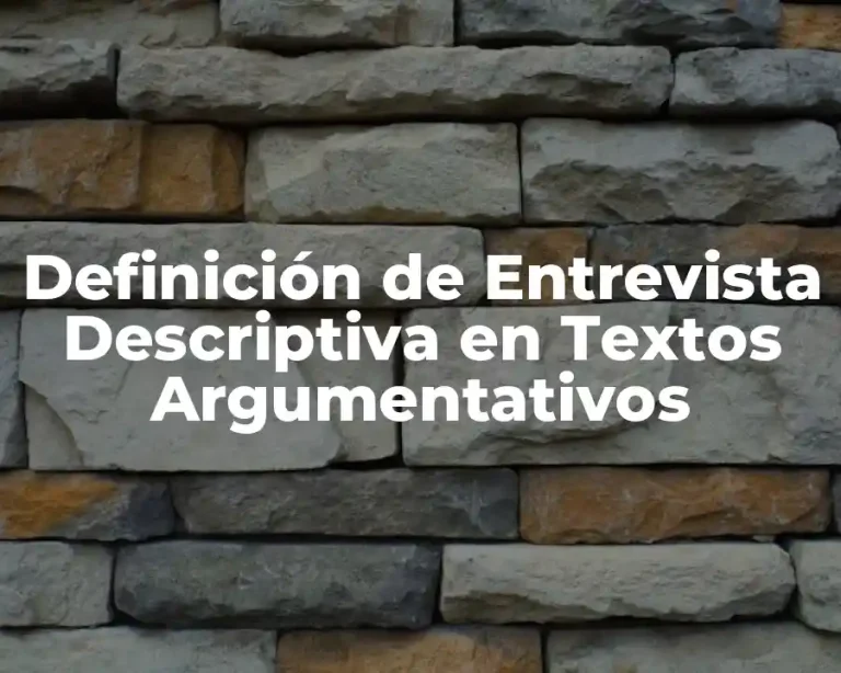 Definición de Entrevista Descriptiva en Textos Argumentativos