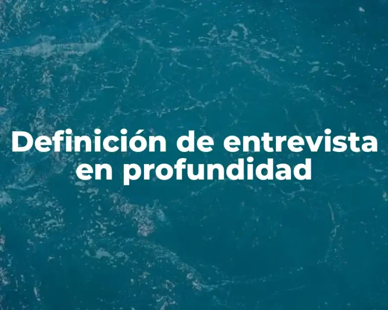 Definición de entrevista en profundidad