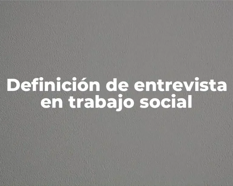 Definición de entrevista en trabajo social