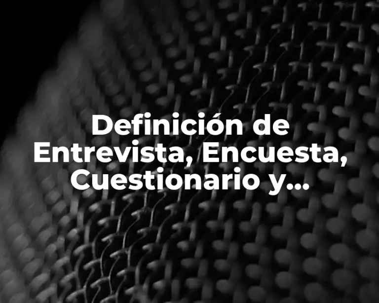 Definición de Entrevista, Encuesta, Cuestionario y Observación