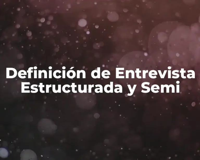 Definición de Entrevista Estructurada y Semi
