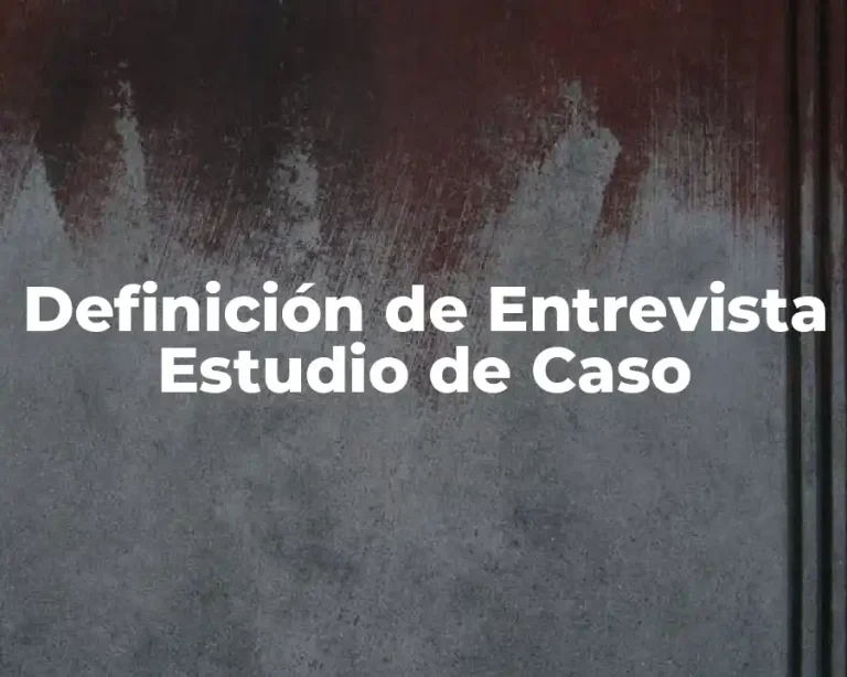 Definición de Entrevista Estudio de Caso