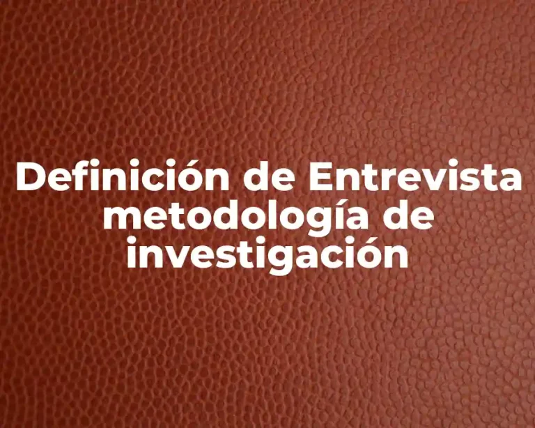 Definición de Entrevista metodología de investigación