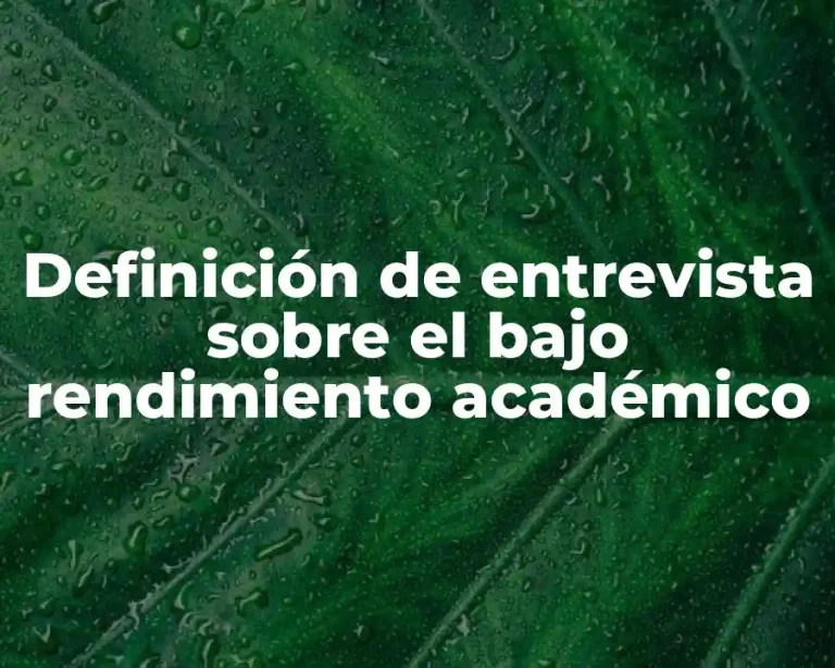 Definición de entrevista sobre el bajo rendimiento académico