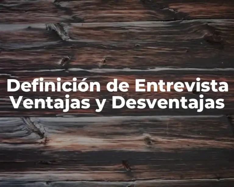 Definición de Entrevista Ventajas y Desventajas