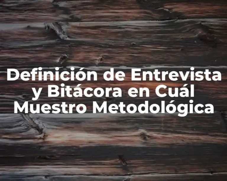 Definición de Entrevista y Bitácora en Cuál Muestro Metodológica