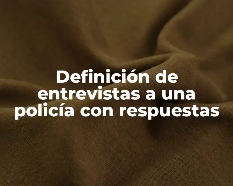Definición de entrevistas a una policía con respuestas