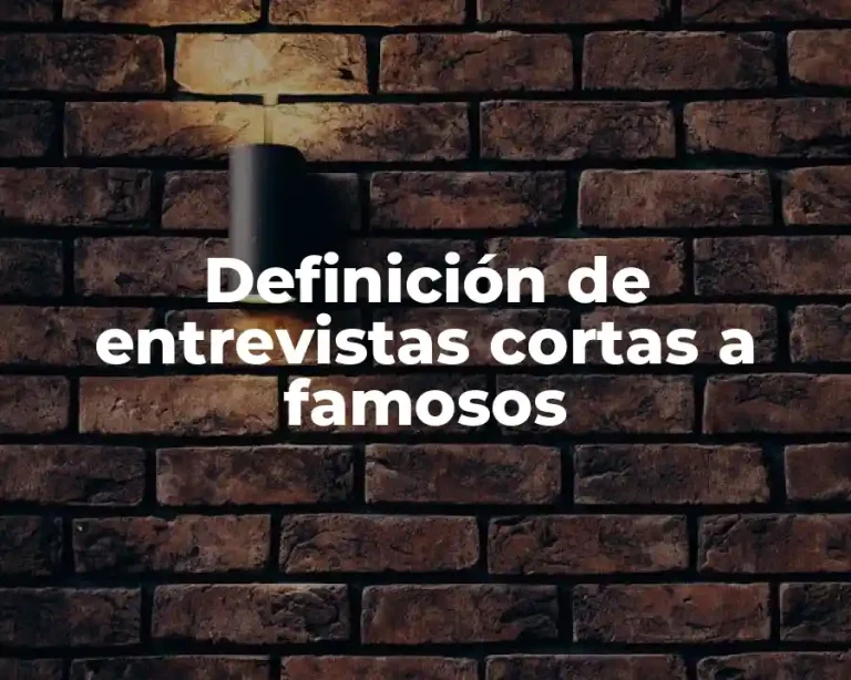 Definición de entrevistas cortas a famosos