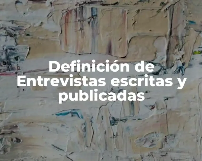 Definición de Entrevistas escritas y publicadas