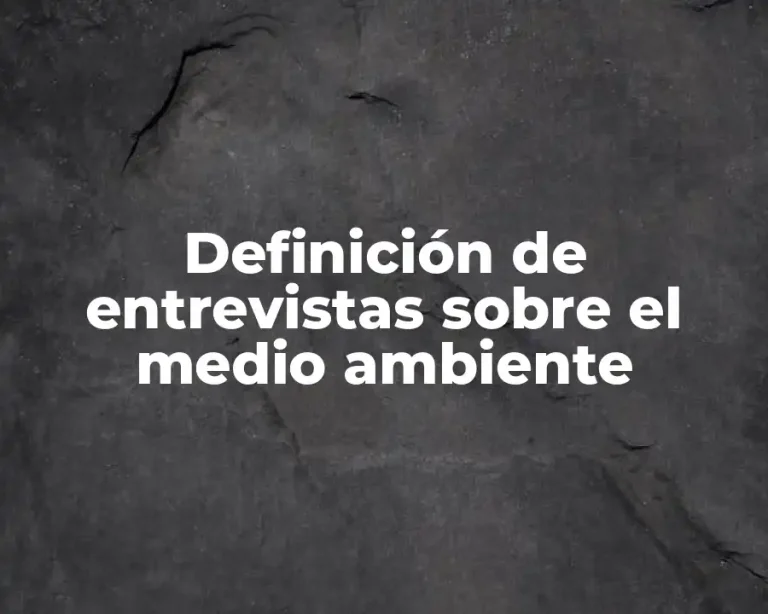 Definición de entrevistas sobre el medio ambiente