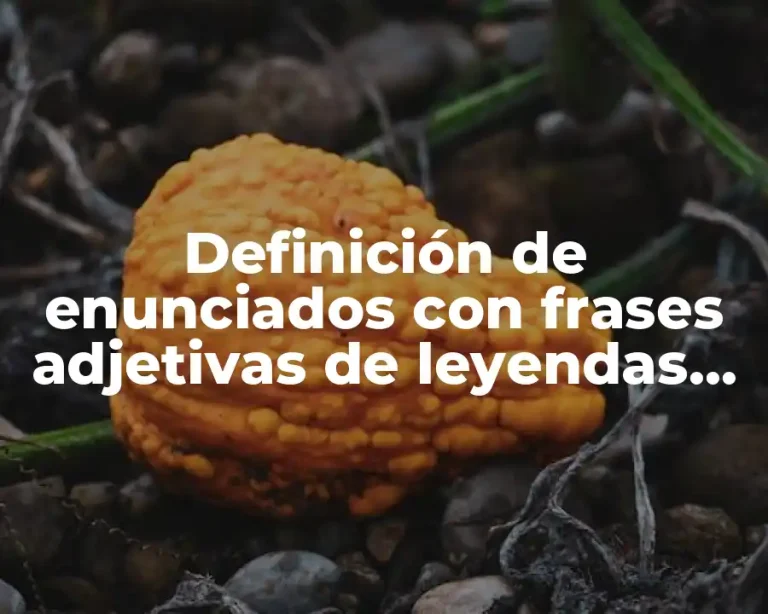 Definición de enunciados con frases adjetivas de leyendas calificativos