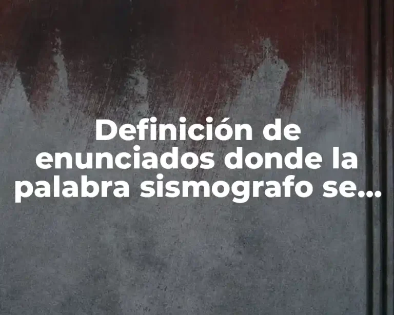 Definición de enunciados donde la palabra sismografo se aplica