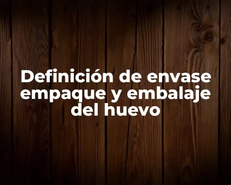 Definición de envase empaque y embalaje del huevo