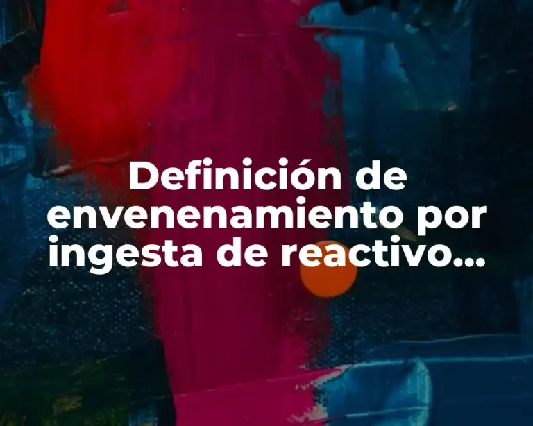 Definición de envenenamiento por ingesta de reactivo químico