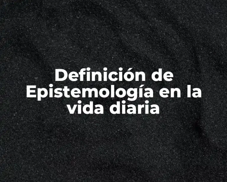 Definición de Epistemología en la vida diaria