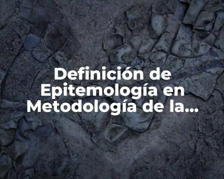 Definición de Epitemología en Metodología de la Investigación