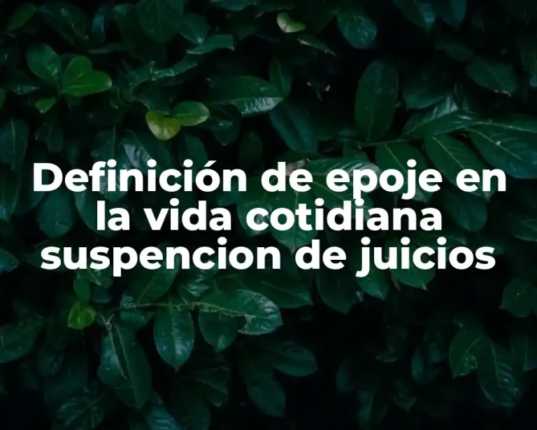 Definición de epoje en la vida cotidiana suspencion de juicios