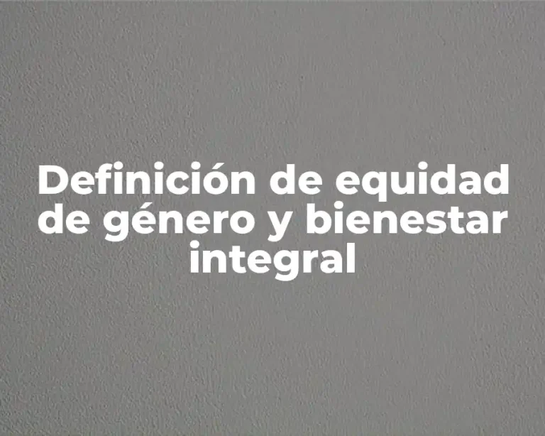 Definición de equidad de género y bienestar integral