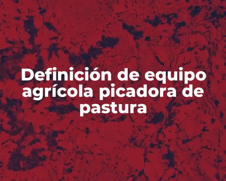 Definición de equipo agrícola picadora de pastura