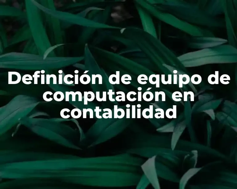 Definición de equipo de computación en contabilidad
