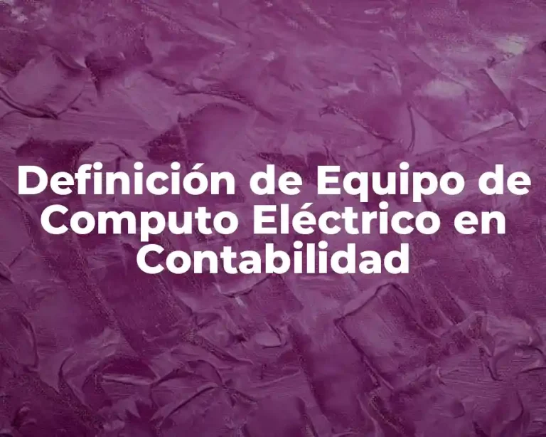 Definición de Equipo de Computo Eléctrico en Contabilidad