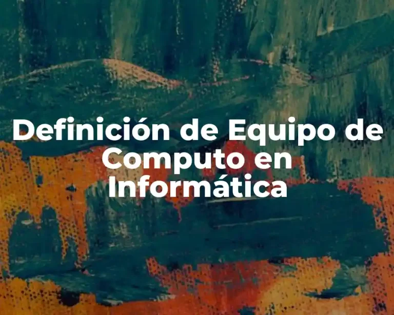 Definición de Equipo de Computo en Informática