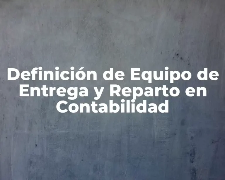 Definición de Equipo de Entrega y Reparto en Contabilidad