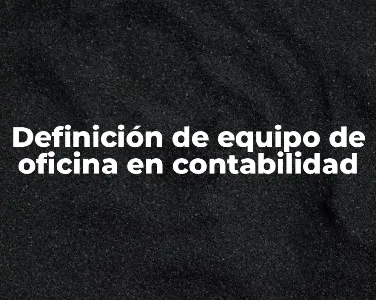 Definición de equipo de oficina en contabilidad