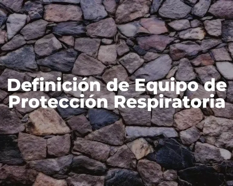 Definición de Equipo de Protección Respiratoria