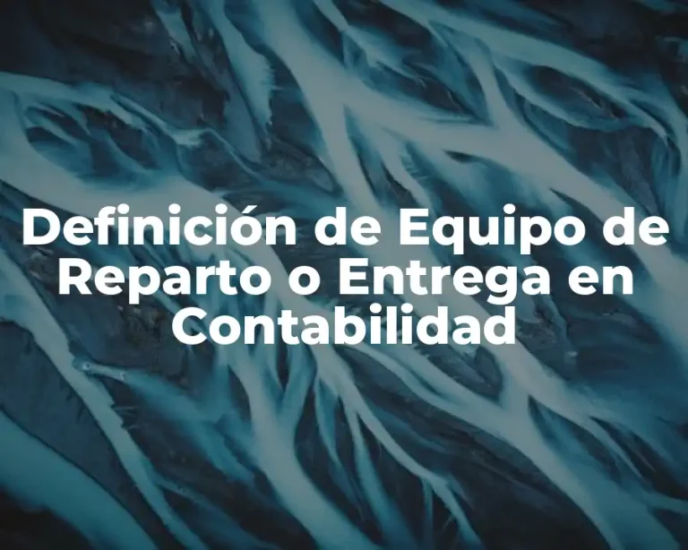 Definición de Equipo de Reparto o Entrega en Contabilidad