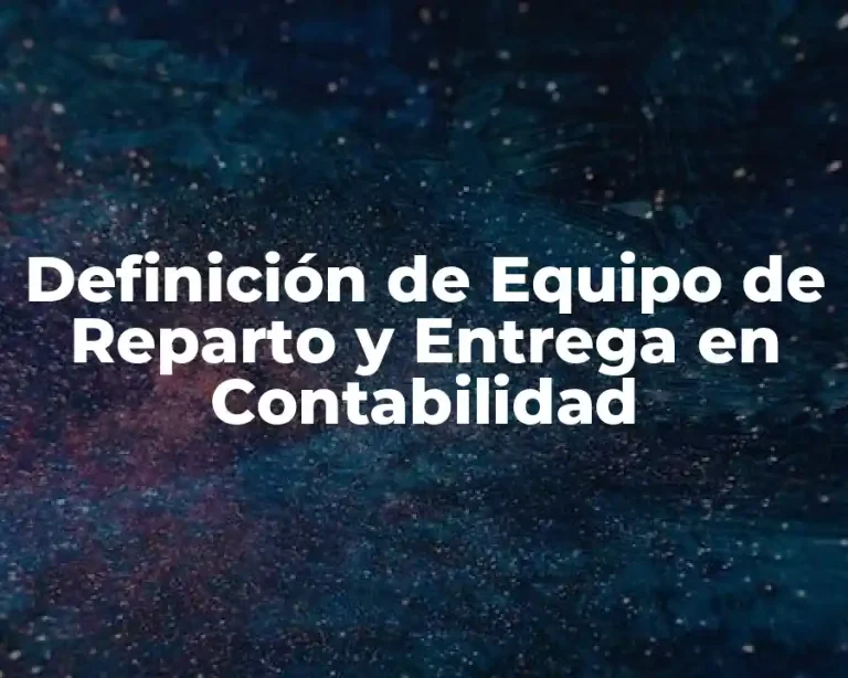 Definición de Equipo de Reparto y Entrega en Contabilidad