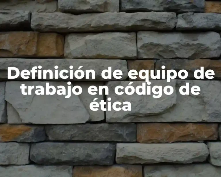 Definición de equipo de trabajo en código de ética