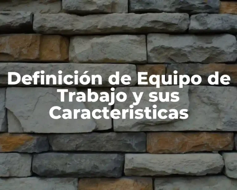 Definición de Equipo de Trabajo y sus Caracteristicas
