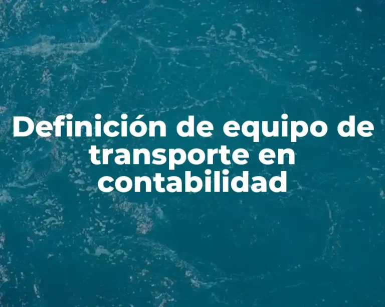 Definición de equipo de transporte en contabilidad