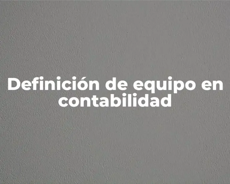 Definición de equipo en contabilidad