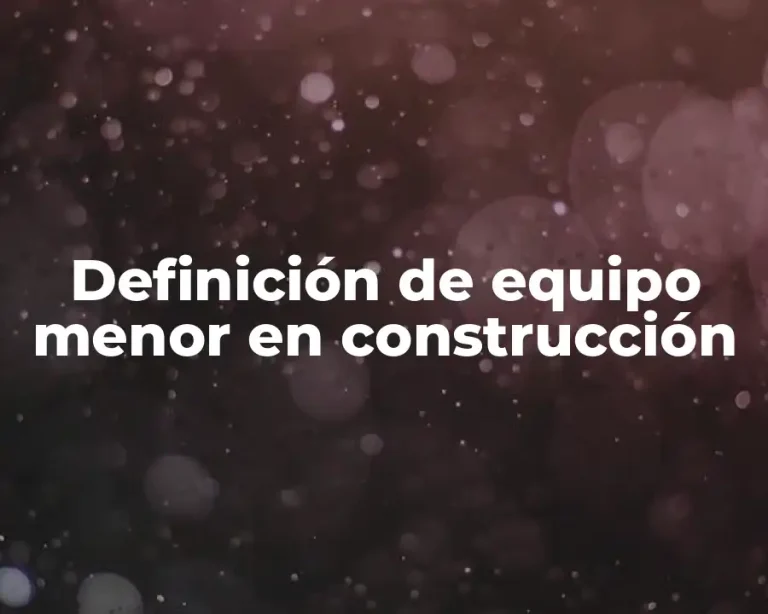 Definición de equipo menor en construcción