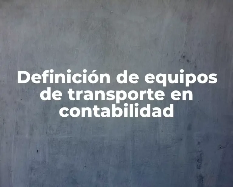 Definición de equipos de transporte en contabilidad